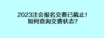 2023注會報名交費已截止！如何查詢交費狀態(tài)？