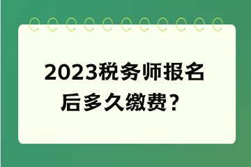 2023稅務師報名后多久繳費？