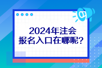 2024年注會報名入口在哪呢？