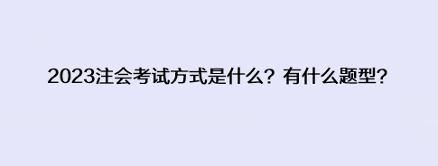 2023注會(huì)考試方式是什么？有什么題型？