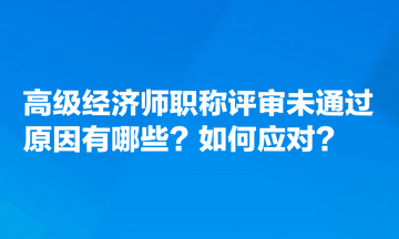 高級經(jīng)濟(jì)師職稱評審未通過原因有哪些？如何應(yīng)對？