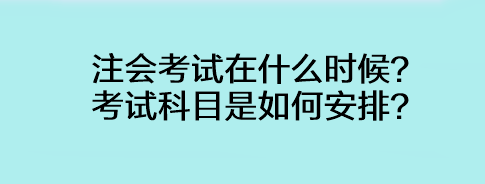 注會考試在什么時候？考試科目是如何安排？