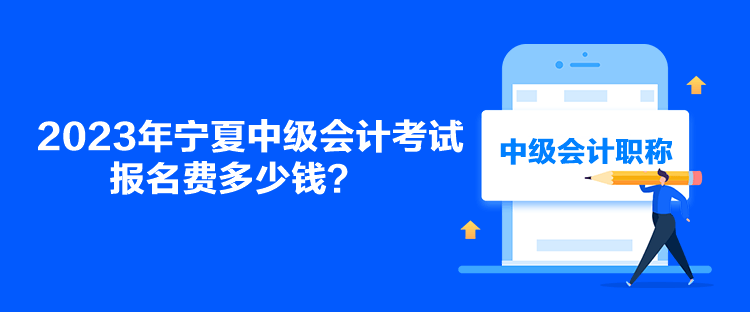 2023年寧夏中級會(huì)計(jì)考試報(bào)名費(fèi)多少錢？