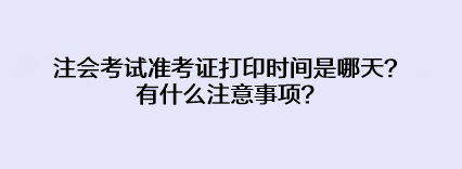 注會考試準考證打印時間是哪天？有什么注意事項？