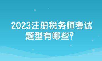 2023注冊稅務師考試題型有哪些