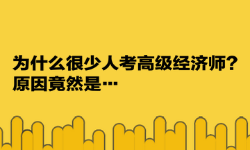 為什么很少人考高級經濟師？原因竟然是…