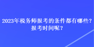 2023年稅務(wù)師報考的條件都有哪些？報考時間呢？