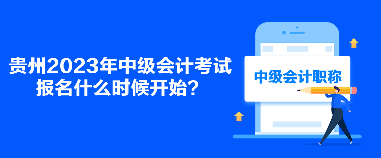 貴州2023年中級會計考試報名什么時候開始？