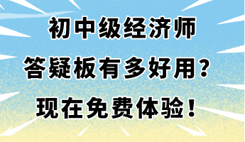 初中級經(jīng)濟師答疑板有多好用？現(xiàn)在免費體驗！