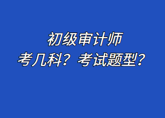 初級(jí)審計(jì)師考幾科？考試題型？