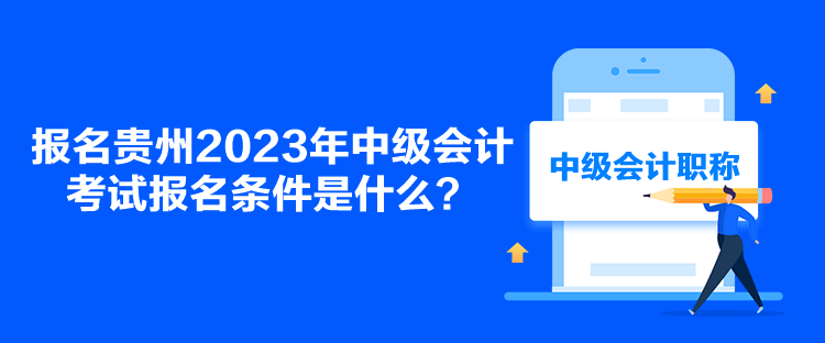 報名貴州2023年中級會計考試報名條件是什么？