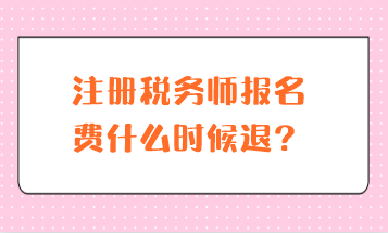 注冊稅務師報名費什么時候退？