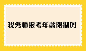 稅務(wù)師報(bào)考年齡限制嗎？