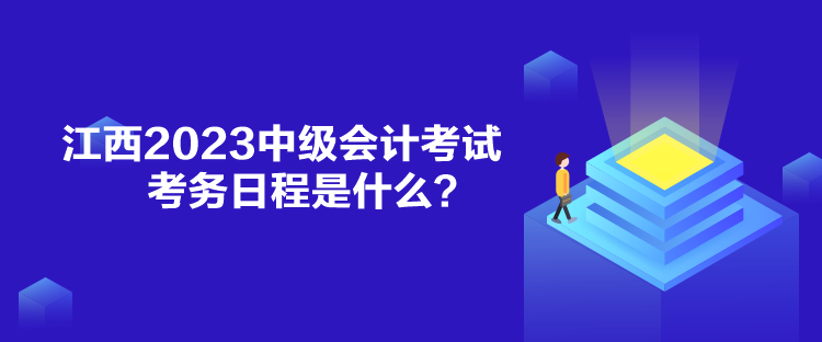 江西2023中級會計考試考務(wù)日程是什么？