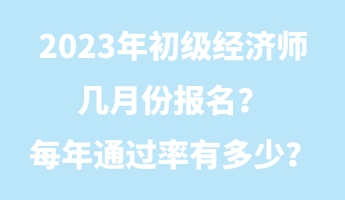 2023年初級(jí)經(jīng)濟(jì)師幾月份報(bào)名？每年通過(guò)率有多少？