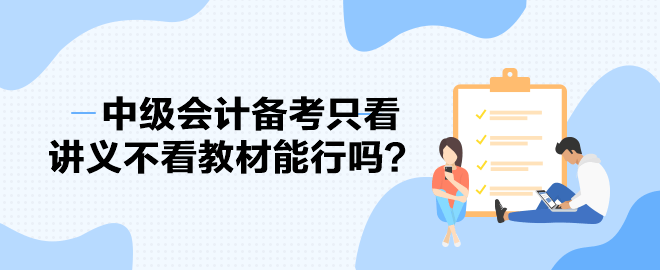 2023中級會計備考進度條告急 備考只看講義不看教材能行嗎？