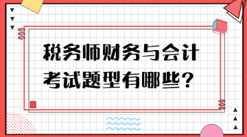 稅務(wù)師財務(wù)與會計考試題型有哪些？