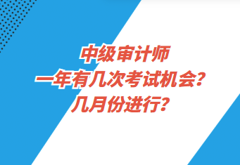 中級審計師一年有幾次考試機會？幾月份進行？