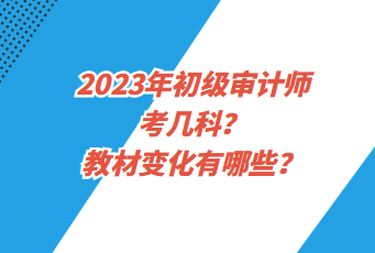 2023年初級(jí)審計(jì)師考幾科？教材變化有哪些？