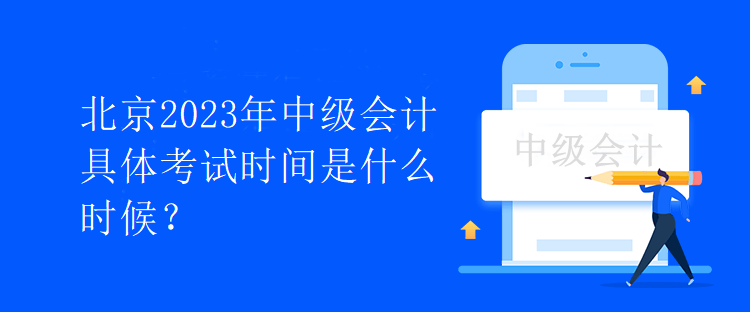 北京2023年中級會計具體考試時間是什么時候？