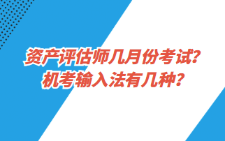 資產(chǎn)評(píng)估師幾月份考試？機(jī)考輸入法有幾種？