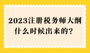 2023注冊(cè)稅務(wù)師大綱什么時(shí)候出來(lái)的？