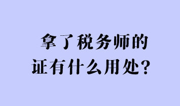 拿了稅務(wù)師的證有什么用處？