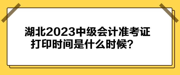 湖北2023中級(jí)會(huì)計(jì)準(zhǔn)考證打印時(shí)間是什么時(shí)候？