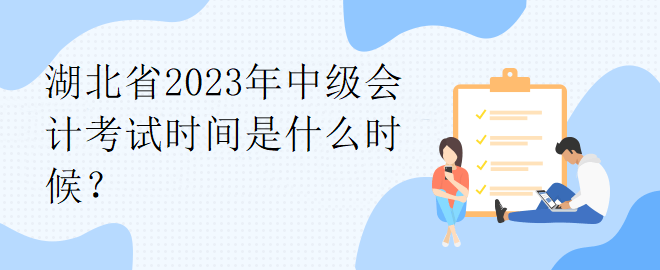 湖北省2023年中級(jí)會(huì)計(jì)考試時(shí)間是什么時(shí)候？