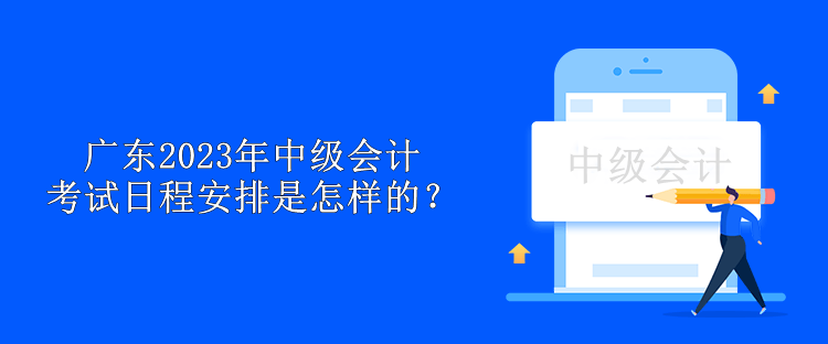 廣東2023年中級會計考試日程安排是怎樣的？