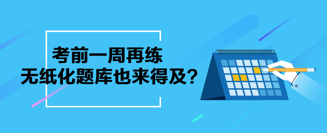 考前一周再練中級會計無紙化題庫也來得及？別等了 現(xiàn)在就練起來吧！