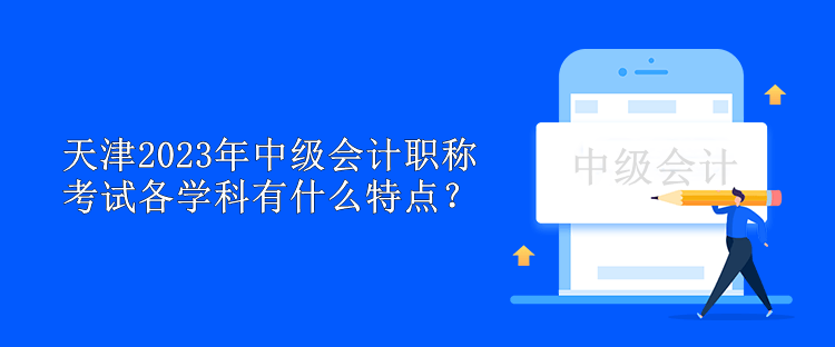 天津2023年中級(jí)會(huì)計(jì)職稱考試各學(xué)科有什么特點(diǎn)？