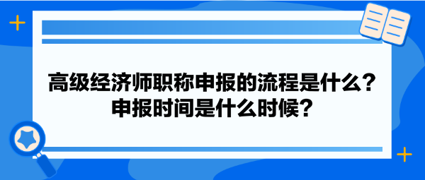 高級經(jīng)濟(jì)師職稱申報的流程是什么？申報時間是什么時候？