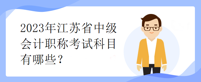 2023年江蘇省中級會計職稱考試科目有哪些？