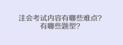 注會考試內(nèi)容有哪些難點？有哪些題型？