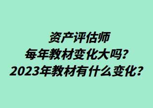 資產(chǎn)評估師每年教材變化大嗎？2023年教材有什么變化？