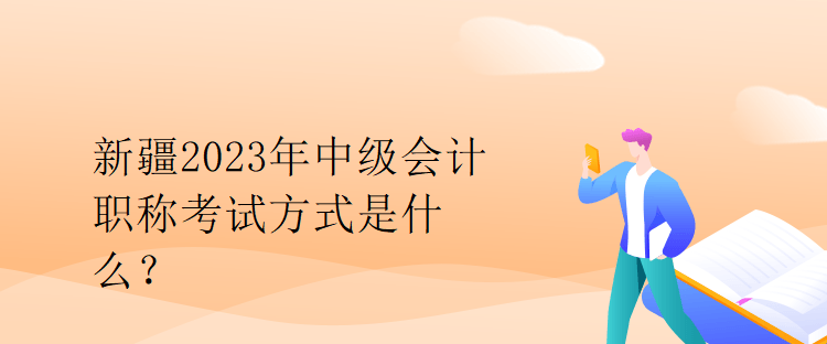 新疆2023年中級(jí)會(huì)計(jì)職稱考試方式是什么？