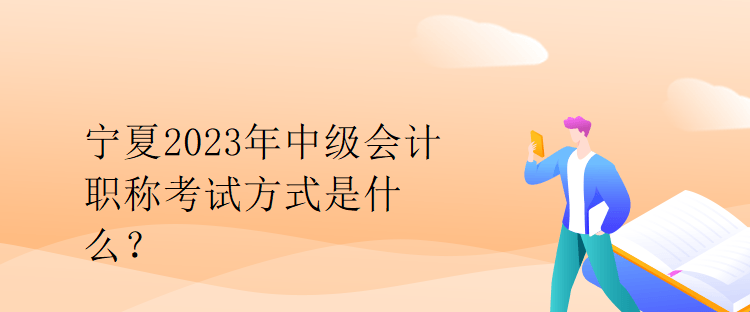 寧夏2023年中級會計職稱考試方式是什么？