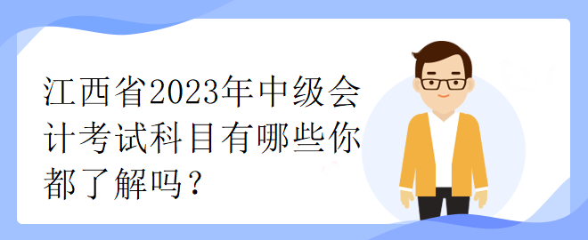 江西省2023年中級會計(jì)考試科目有哪些你都了解嗎？