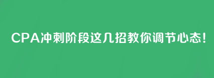 CPA沖刺階段這幾招教你調(diào)節(jié)心態(tài)！