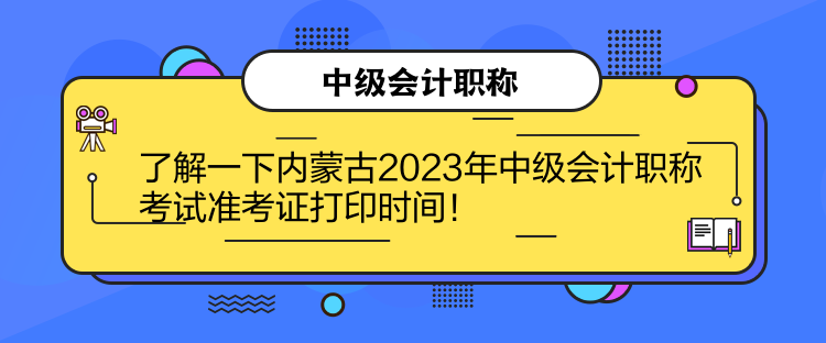 了解一下內(nèi)蒙古2023年中級會計職稱考試準(zhǔn)考證打印時間！