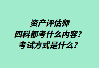 資產(chǎn)評估師四科都考什么內(nèi)容？考試方式是什么？