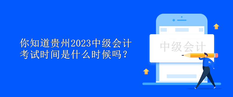 你知道貴州2023中級會計考試時間是什么時候嗎？