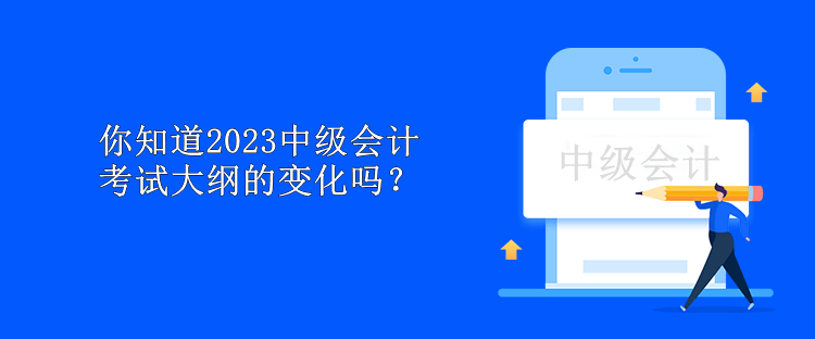 你知道2023中級會計考試大綱的變化嗎？