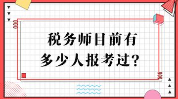 稅務(wù)師目前有多少人報(bào)考過？