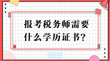 報考稅務(wù)師需要什么學(xué)歷證書？