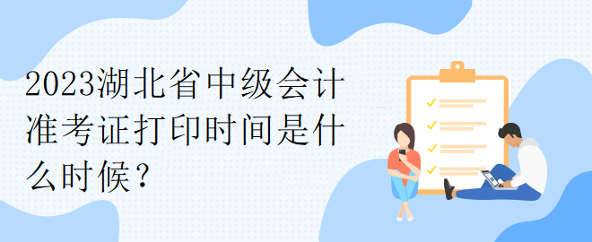 2023湖北省中級會計準考證打印時間是什么時候？