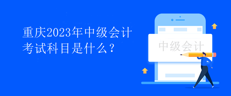 重慶2023年中級會計考試科目是什么？