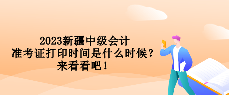 2023新疆中級會計(jì)準(zhǔn)考證打印時間是什么時候？來看看吧！