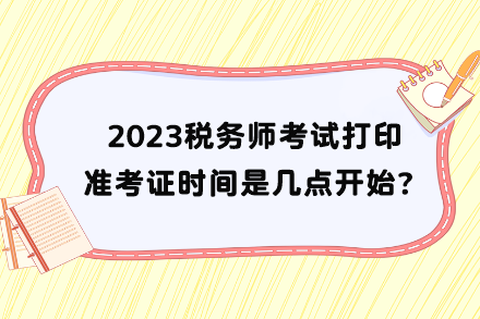 稅務(wù)師考試打印準(zhǔn)考證時(shí)間是幾點(diǎn)開始？